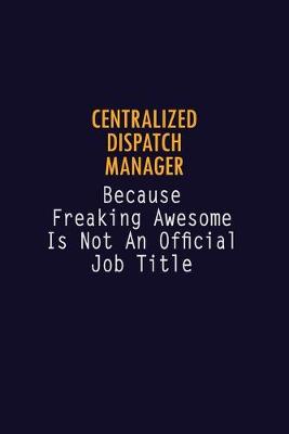 Book cover for Centralized Dispatch Manager Because Freaking Awesome is not An Official Job Title