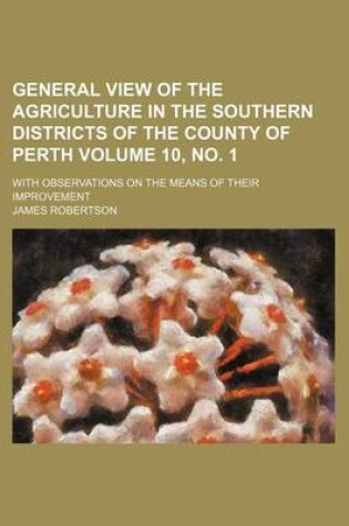 Cover of General View of the Agriculture in the Southern Districts of the County of Perth Volume 10, No. 1; With Observations on the Means of Their Improvement