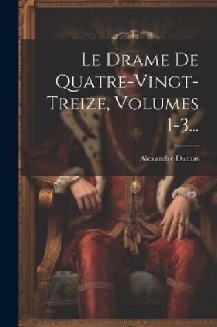 Cover of Le Drame De Quatre-vingt-treize, Volumes 1-3...