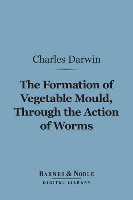 Cover of The Formation of Vegetable Mould Through the Action of Worms (Barnes & Noble Digital Library)