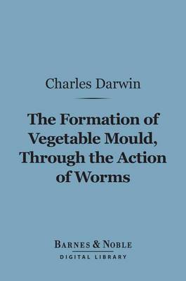 Book cover for The Formation of Vegetable Mould Through the Action of Worms (Barnes & Noble Digital Library)