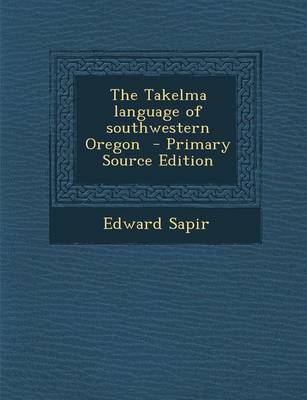 Book cover for The Takelma Language of Southwestern Oregon - Primary Source Edition