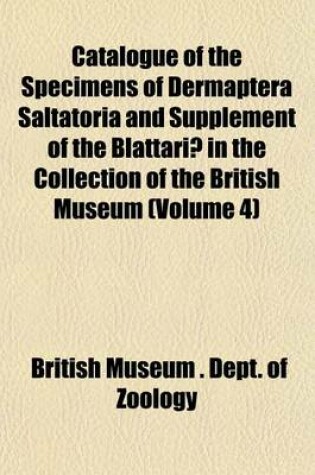 Cover of Catalogue of the Specimens of Dermaptera Saltatoria and Supplement of the Blattariae in the Collection of the British Museum (Volume 4)