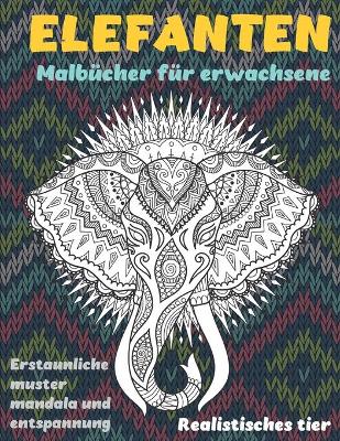 Cover of Malbucher fur Erwachsene - Erstaunliche Muster Mandala und Entspannung - Realistisches Tier - Elefanten