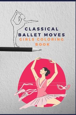 Book cover for Classical ballet moves girls coloring book