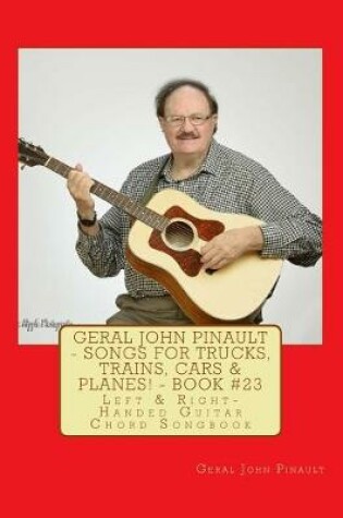Cover of Geral John Pinault - Songs for Trucks, Trains, Cars & Planes! - Book #23