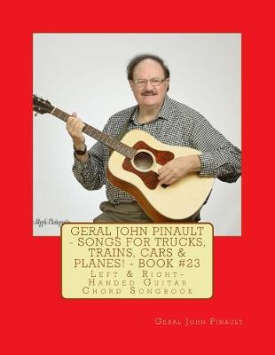 Book cover for Geral John Pinault - Songs for Trucks, Trains, Cars & Planes! - Book #23