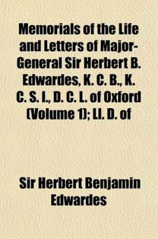 Cover of Memorials of the Life and Letters of Major-General Sir Herbert B. Edwardes, K.C.B., K.C.S.L., D.C.L. of Oxford Volume 1; LL. D. of Cambridge