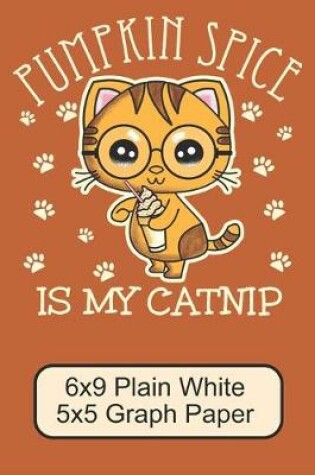 Cover of Pumpkin Spice Is My Catnip/ 6x9 Plain White 5x5 Graph Paper