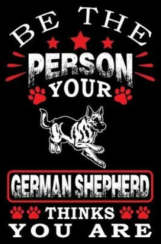 Cover of Be The Person Your German Shepherd Thinks You Are