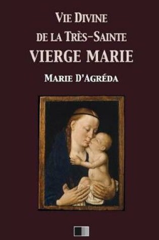 Cover of Vie divine de la Tres-Sainte Vierge Marie