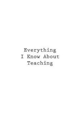 Cover of Everything I Know About Teaching