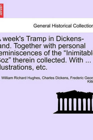Cover of A Week's Tramp in Dickens-Land. Together with Personal Reminiscences of the "Inimitable Boz" Therein Collected. with ... Illustrations, Etc.