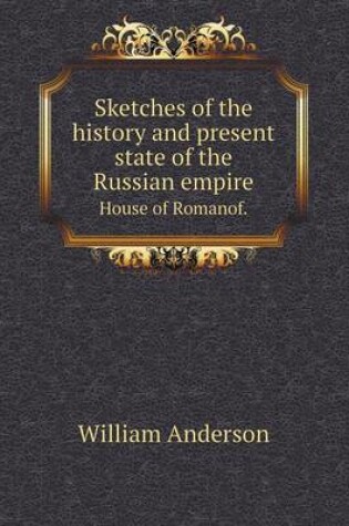 Cover of Sketches of the history and present state of the Russian empire House of Romanof.