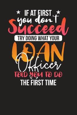 Book cover for If At First You Don't Succeed Try Doing What Your Loan Officer Told You To Do The First Time