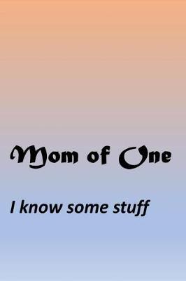 Book cover for Mom Of One - I know some stuff