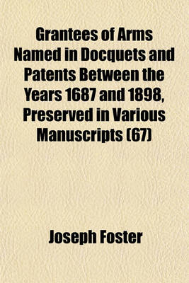 Book cover for Grantees of Arms Named in Docquets and Patents Between the Years 1687 and 1898, Preserved in Various Manuscripts (67)