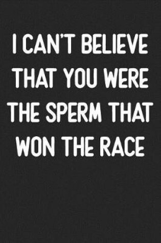 Cover of I Can't Believe You Were The Sperm That Won The Race