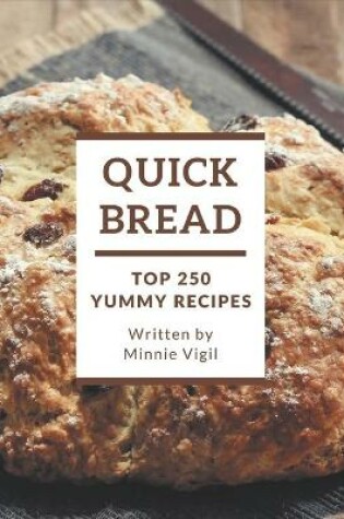 Cover of Top 250 Yummy Quick Bread Recipes