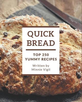 Book cover for Top 250 Yummy Quick Bread Recipes