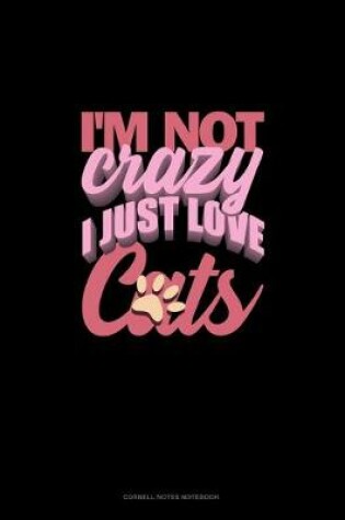 Cover of I'm Not Crazy I Just Love Cats