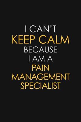 Book cover for I Can't Keep Calm Because I Am A Pain Management Specialist