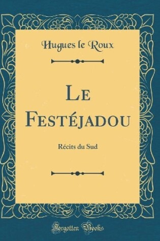 Cover of Le Festéjadou: Récits du Sud (Classic Reprint)