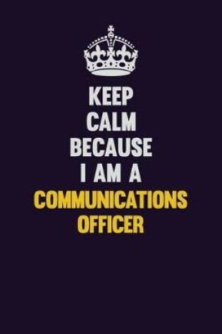 Cover of Keep Calm Because I Am A Communications Officer