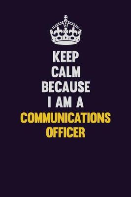 Book cover for Keep Calm Because I Am A Communications Officer