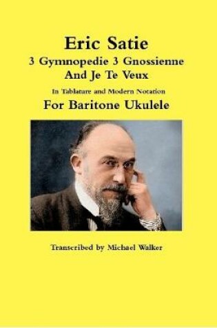 Cover of Eric Satie 3 Gymnopedie 3 Gnossienne And Je Te Veux In Tablature and Modern Notation For Baritone Ukulele