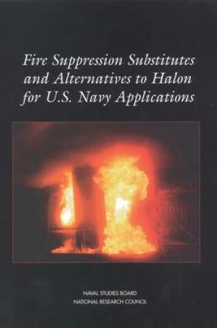 Cover of Fire Suppression Substitutes and Alternatives to Halon for U.S. Navy Applications