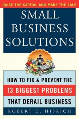 Cover of Small Business Solutions: How to Fix and Prevent the 13 Biggest Problems That Derail Business