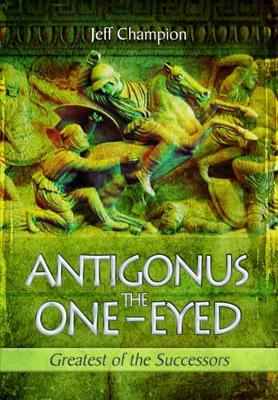 Book cover for Antigonus the One-Eyed: Greatest of the Successors