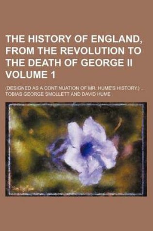 Cover of The History of England, from the Revolution to the Death of George II Volume 1; (Designed as a Continuation of Mr. Hume's History.)