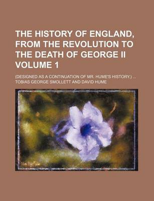 Book cover for The History of England, from the Revolution to the Death of George II Volume 1; (Designed as a Continuation of Mr. Hume's History.)