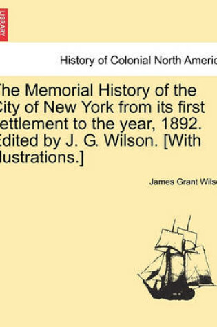 Cover of The Memorial History of the City of New York from Its First Settlement to the Year, 1892. Edited by J. G. Wilson. [with Illustrations.] Vol. III.