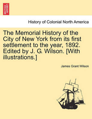 Book cover for The Memorial History of the City of New York from Its First Settlement to the Year, 1892. Edited by J. G. Wilson. [with Illustrations.] Vol. III.