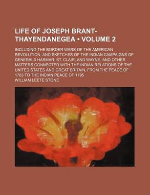 Book cover for Life of Joseph Brant-Thayendanegea (Volume 2); Including the Border Wars of the American Revolution, and Sketches of the Indian Campaigns of Generals Harmar, St. Clair, and Wayne. and Other Matters Connected with the Indian Relations of the United States