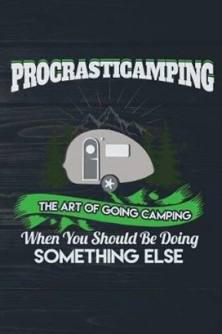 Cover of Procrasticamping The Art Of Going Camping When You Should Be Doing Something Els