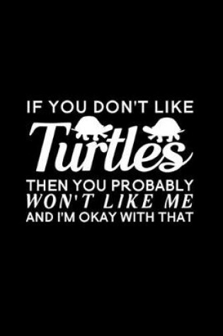 Cover of If You Don't Like Turtles Then You Probably Won't Like Me And I'm Okay With That