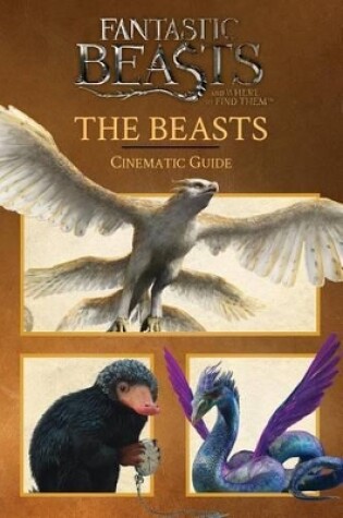 Cover of Fantastic Beasts and Where to Find Them: Cinematic Guide: The Beasts