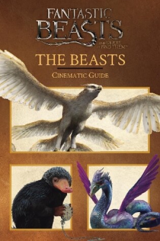 Cover of Fantastic Beasts and Where to Find Them: Cinematic Guide: The Beasts