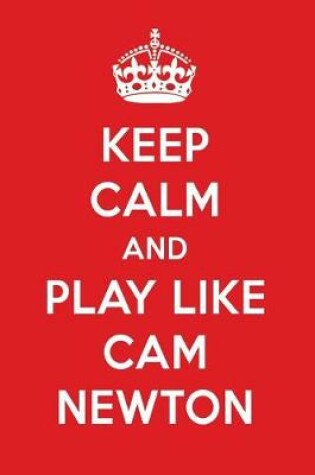 Cover of Keep Calm and Play Like CAM Newton