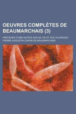 Cover of Oeuvres Completes de Beaumarchais (3); Precedes D'Une Notice Sur Sa Vie Et Ses Ouvrages