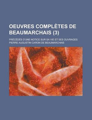 Book cover for Oeuvres Completes de Beaumarchais (3); Precedes D'Une Notice Sur Sa Vie Et Ses Ouvrages