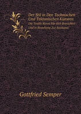 Book cover for Der Stil in Den Technischen Und Tektonischen Künsten Die Textile Kunst Für Sich Betrachtet Und in Beziehung Zur Baukunst