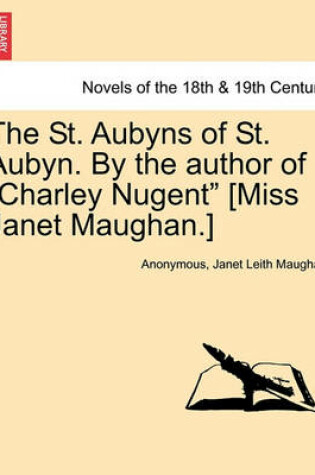 Cover of The St. Aubyns of St. Aubyn. by the Author of Charley Nugent [Miss Janet Maughan.]