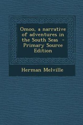 Cover of Omoo, a Narrative of Adventures in the South Seas - Primary Source Edition