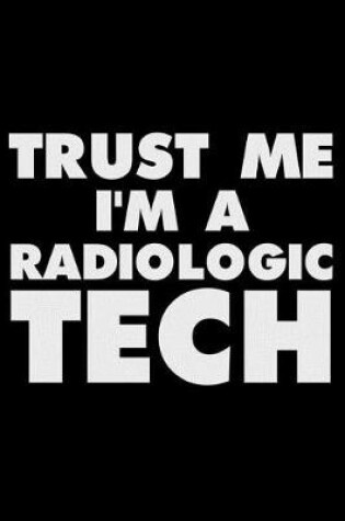 Cover of Trust Me I'm a Radiologic Tech