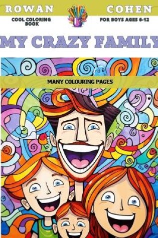 Cover of Cool Coloring Book for boys Ages 6-12 - My crazy family - Many colouring pages